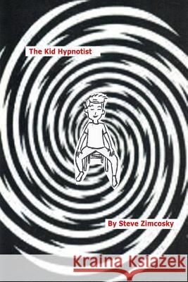 The Kid Hypnotist Steve Zimcosky 9781530438259 Createspace Independent Publishing Platform