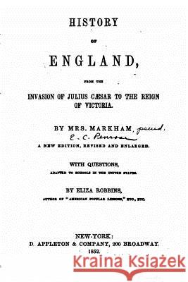 History of England, from the invasion of Julius Caesar to the reign of Victoria Markham, Mrs 9781530443314