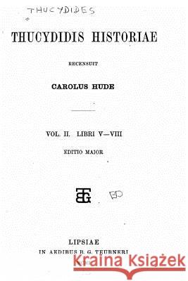 Thucydidis Historiae - Vol. II - Libri V-VIII Thucydides 9781530446995