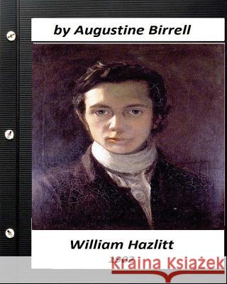 William Hazlitt (1902) by Augustine Birrell Augustine Birrell 9781530447022