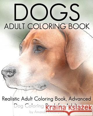 Dogs Adult Coloring Book: Realistic Adult Coloring Book, Advanced Dog Coloring Book for Adults Amanda Davenport 9781530450893