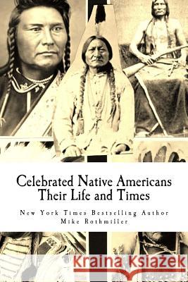 Celebrated Native Americans: Their Life and Times Mike Rothmiller Dept of Interior 9781530454303