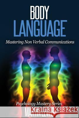 Body Language: Mastering Body Language and Nonverbal Communications Martin Lewis 9781530485390