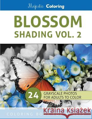 Blossom Shading Vol. 2: Stress Relieving Grayscale Photo Coloring for Adults Majestic Coloring 9781530509645