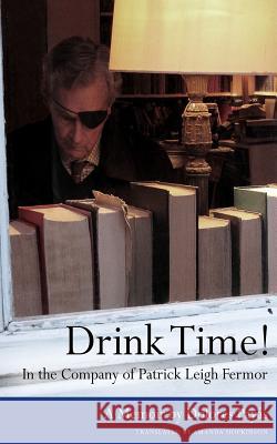 Drink Time! In the Company of Patrick Leigh Fermor: A Memoir Hopkinson, Amanda 9781530526680