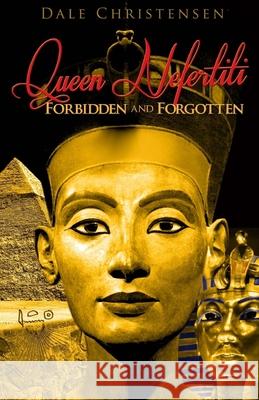 Queen Nefertiti - Forbidden and Forgotten Dale Christensen 9781530534043