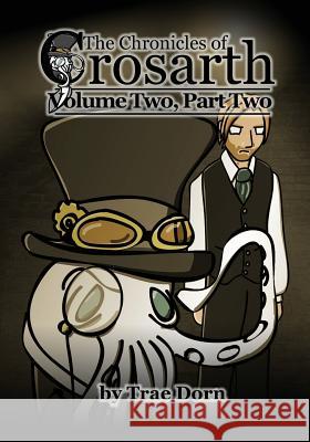 The Chronicles of Crosarth: Volume Two, Part Two: A Steampunk Adventure Trae Dorn 9781530558131