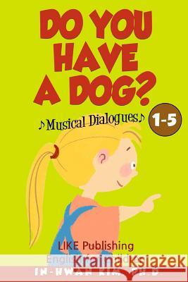 Do You Have a Dog? Musical Dialogues: English for Children Picture Book 1-5 In-Hwan Ki Heedal Ki Sergio Drumond 9781530568970 Createspace Independent Publishing Platform