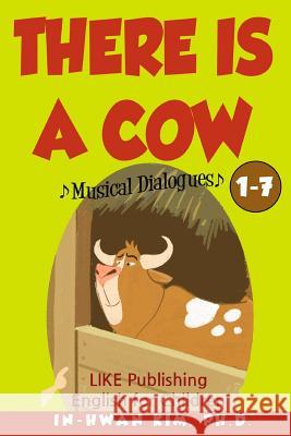 There Is a Cow Musical Dialogues: English for Children Picture Book 1-7 In-Hwan Ki Heedal Ki Sergio Drumond 9781530569731