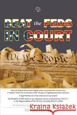 Beat The Feds In Court: A Self-Help Legal Resource for Every American Harvey Sr, Edward Aaron 9781530581092