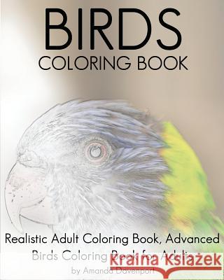 Birds Coloring Book: Realistic Adult Coloring Book, Advanced Birds Coloring Book for Adults Amanda Davenport 9781530585892