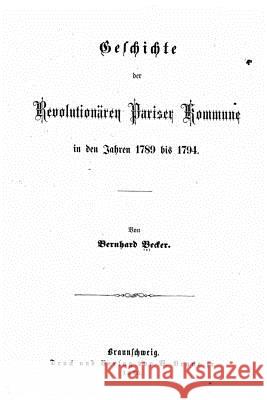 Geschichte der revolutionären Pariser Kommune in den Jahren 1789 bis 1794 Becker, Bernhard 9781530589234