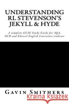 Understanding RL Stevenson's Jekyll & Hyde: A complete GCSE Study Guide for AQA, OCR and Edexcel English Literature students for exams from 2017 Chilton, Gill 9781530590964