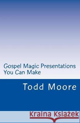 Gospel Magic Presentations You Can Make Todd Lyle Moore 9781530595594