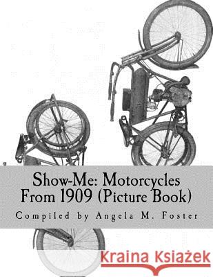 Show-Me: Motorcycles From 1909 (Picture Book) Foster, Angela M. 9781530597963