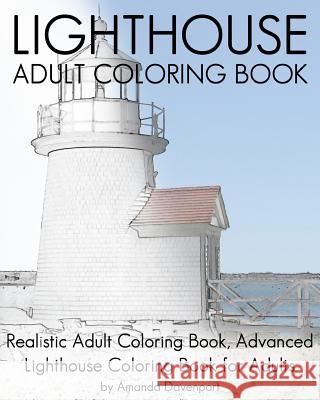 Lighthouse Adult Coloring Book: Realistic Adult Coloring Book, Advanced Lighthouse Coloring Book for Adults Amanda Davenport 9781530617678 Createspace Independent Publishing Platform