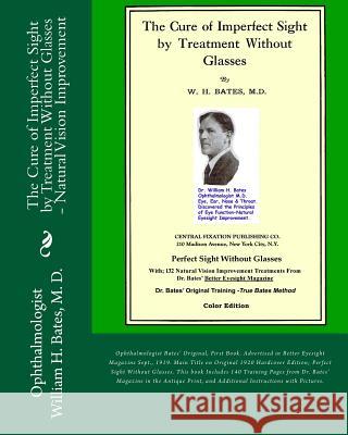 The Cure of Imperfect Sight by Treatment Without Glasses: Dr. Bates Original, First Book - Natural Vision Improvement (Color Version) Emily C Lierman/Bates, Clark Night, William H Bates 9781530637140 Createspace Independent Publishing Platform