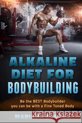 ALKALINE DIET For BODYBUILDING: Be the BEST BODYBUILDER You Can BE with a Fined Tuned Body Correa, Mariana 9781530639946
