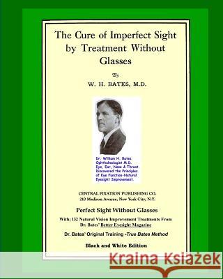 The Cure Of Imperfect Sight by Treatment Without Glasses: Dr. Bates Original, First Book - Natural Vision Improvement (Black and White Version) Emily C Lierman/Bates, Clark Night, William H Bates 9781530651177 Createspace Independent Publishing Platform