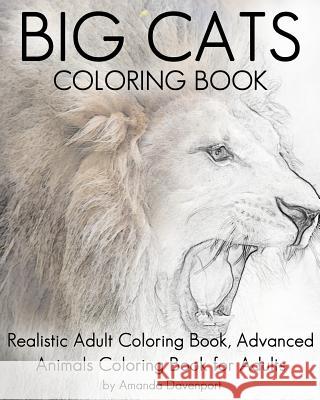Big Cats Coloring Book: Realistic Adult Coloring Book, Advanced Animals Coloring Book for Adults Amanda Davenport 9781530715213