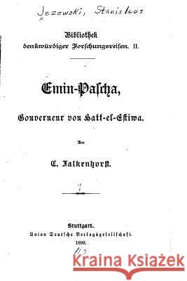 Emin Pascha, Gouverneur von Hatt-el-estiwa Falkenhorst, C. 9781530721146 Createspace Independent Publishing Platform