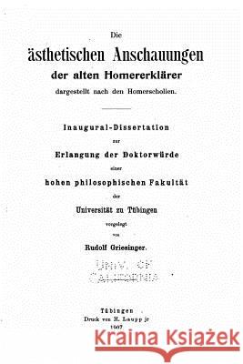Die ästhetischen Anschauungen der alten Homererklärer Griesinger, Rudolf 9781530734405