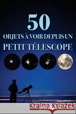 50 Objets à voir depuis un petit télescope Read, John 9781530746330