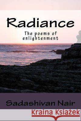 Radiance: The poems of enlightenment Nair, Sadashivan 9781530764839 Createspace Independent Publishing Platform