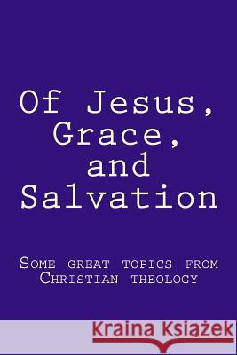 Of Jesus, Grace, and Salvation: Some great topics from Christian theology Faulkner, Bob 9781530775712