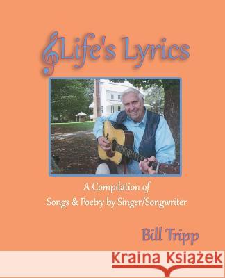 Life's Lyrics: A Compilation of Songs & Poetry by Singer/Songwriter, Bill Tripp. Carol Ann Johnson Bill Tripp 9781530802234