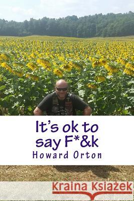 It's ok to say F*&k Orton Jr, Howard H. 9781530805679 Createspace Independent Publishing Platform