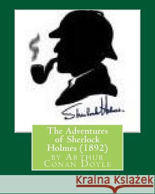 The Adventures of Sherlock Holmes (1892), by Arthur Conan Doyle Arthur Conan Doyle 9781530814978 Createspace Independent Publishing Platform