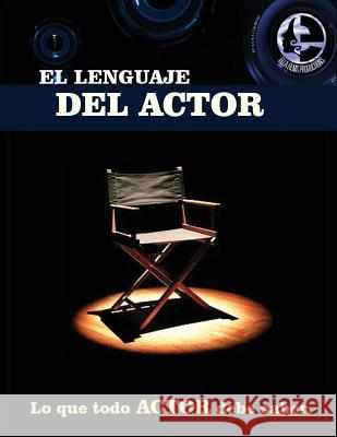El lenguaje del actor: Este libro es para todo aspirante al mundo de la actuación en cine y tv, principios basicos que todo actor debe saber, Contreras, Vicky 9781530819140 Createspace Independent Publishing Platform