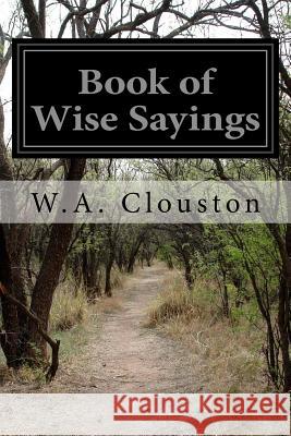 Book of Wise Sayings W. a. Clouston 9781530849369