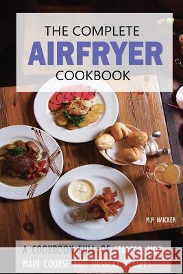 The Complete Airfryer Cookbook: Fulfilling all you Airfryer recipe needs! Naicker, M. P. 9781530849796 Createspace Independent Publishing Platform