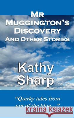 Mr Muggington's Discovery and Other Stories Sharp, Kathy 9781530862955