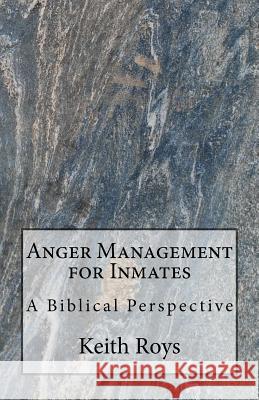 Anger Management for Inmates: A Biblical Perspective Keith Roys 9781530865260 Createspace Independent Publishing Platform