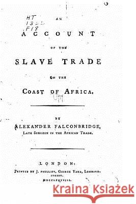 An account of the slave trade on the coast of Africa Falconbridge, Alexander 9781530873142 Createspace Independent Publishing Platform
