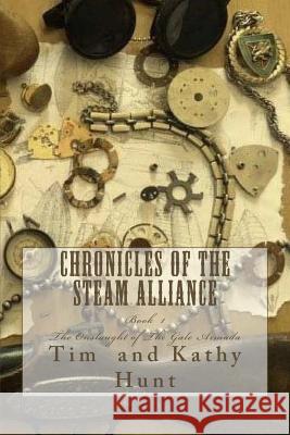 Chronicles of The Steam Alliance: Book I The Onslaught of The Gale Armada Hunt, Kathy 9781530882595 Createspace Independent Publishing Platform