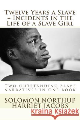 Twelve Years a Slave, Incidents in the Life of a Slave Girl: Two outstanding slave narratives in one book Jacobs, Harriet 9781530904679 Createspace Independent Publishing Platform