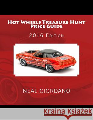 Hot Wheels Treasure Hunt Price Guide: 2016 Edition (1995-2015) Neal Giordano 9781530928750 Createspace Independent Publishing Platform