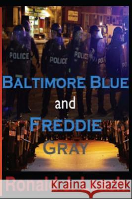 Baltimore Blue and Freddie Gray Ronald J. Leach 9781530948932