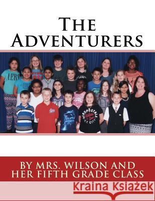The Adventurers: By Mrs. Wilson and Her Fifth Grade Class Kristen Wilson Jolyn Joslin-Burt 9781530954889 Createspace Independent Publishing Platform