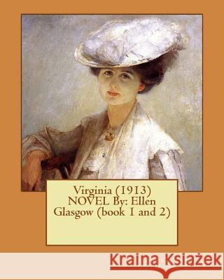 Virginia (1913) NOVEL By: Ellen Glasgow (book 1 and 2) Glasgow, Ellen 9781530958719