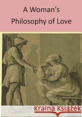 A Woman's Philosophy of Love Library of Congress                      Caroline F. Corbin                       Penny Hill Press 9781530959860 Createspace Independent Publishing Platform