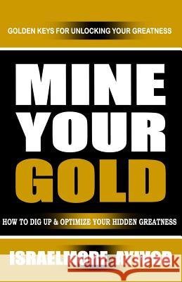 Mine Your Gold: How to dig up and optimize your hidden greatness Ayivor, Israelmore 9781530965519