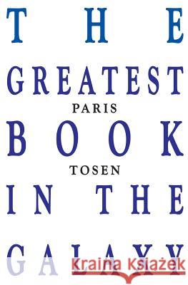 The Greatest Book in the Galaxy Paris Tosen Paris Tosen 9781530973095 Createspace Independent Publishing Platform