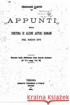 Appunti sulla fortuna di alcuni autori romani Gabotto, Ferdinando 9781530974962 Createspace Independent Publishing Platform