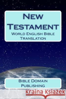 New Testament: World English Bible Translation Bible Domain Publishing 9781530978298 Createspace Independent Publishing Platform