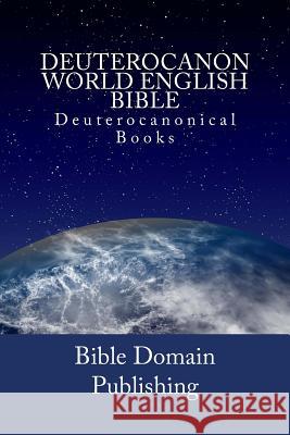 Deuterocanon World English Bible: Deuterocanonical Books Bible Domain Publishing 9781530978786 Createspace Independent Publishing Platform